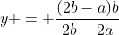 y = frac{(2b-a)b}{2b-2a}