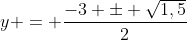 y = frac{-3 pm sqrt{1,5}}{2}