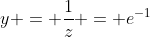 y = frac{1}{z} = e^{-1}
