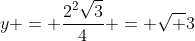 y = frac{2^2sqrt{3}}{4} = sqrt 3