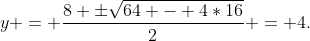 y = frac{8 pmsqrt{64 - 4*16}}{2} = 4.