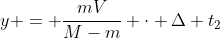 y = frac{mV}{M-m} cdot Delta t_{2}