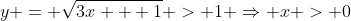 y = sqrt{3x + 1} > 1 Rightarrow x > 0
