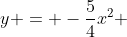 y = -frac{5}{4}x^{2} + 5