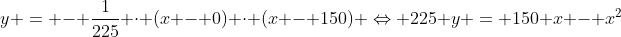 y = - frac{1}{225} cdot (x - 0) cdot (x - 150) Leftrightarrow 225 y = 150 x - x^2