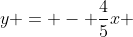 y = - frac{4}{5}x + 4