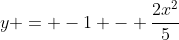 y = -1 - frac{2x^2}{5}