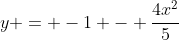 y = -1 - frac{4x^2}{5}