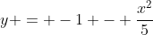 y = -1 - frac{x^2}{5}