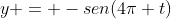 y = -sen(4pi t)