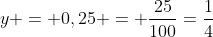 y = 0,25 = frac{25}{100}=frac{1}{4}