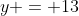 y = 13