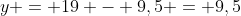 y = 19 - 9,5 = 9,5