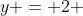 y = 2 + sqrt{5}