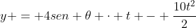 y = 4sen 	heta cdot t - frac{10t^{2}}{2}