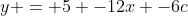 y = 5 -12x -6c