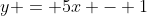 y = 5x - 1
