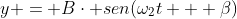 y = Bcdot sen(omega_2t + eta)