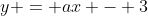 y = ax - 3