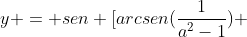 y = sen [arcsen(frac{1}{a^{2}-1}) + arccos(frac{1}{a^{2} - 1})]