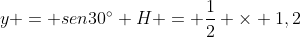 y = sen30^{circ} H = frac{1}{2} 	imes 1,2