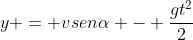 y = vsenalpha - frac{gt^{2}}{2}