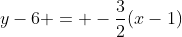 y-6 = -frac{3}{2}(x-1)