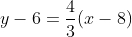 y-6=frac{4}{3}(x-8)