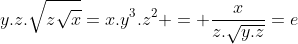 y.z.sqrt{zsqrt{x}}=x.y^{3}.z^{2} = frac{x}{z.sqrt{y.z}}=e