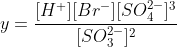 y=frac{[H^{+}][Br^{-}][SO_{4}^{2-}]^{3}}{[SO_{3}^{2-}]^{2}}