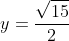 y=frac{sqrt{15}}{2}