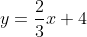 y=frac{2}{3}x+4