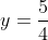 y=frac{5}{4}