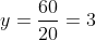 y=frac{60}{20}=3