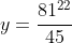 y=frac{81^{22}}{45}