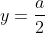 y=frac{a}{2}