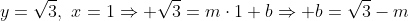 y=sqrt{3},,,x=1Rightarrow sqrt{3}=mcdot1+bRightarrow b=sqrt{3}-m