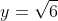 y=sqrt{6}