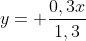 y= frac{0,3x}{1,3}