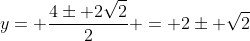 y= frac{4pm 2sqrt{2}}{2} = 2pm sqrt{2}