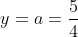 y=a=frac{5}{4}