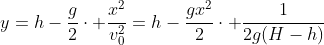 y=h-frac{g}{2}cdot frac{x^2}{v_0^2}=h-frac{gx^2}{2}cdot frac{1}{2g(H-h)}