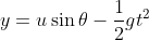 \fn_cm y=u\sin\theta-\frac{1}{2}gt^2