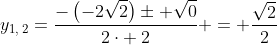 y_{1,:2}=frac{-left(-2sqrt{2}right)pm sqrt{0}}{2cdot :2} = frac{sqrt{2}}{2}