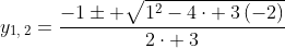 y_{1,:2}=frac{-1pm sqrt{1^2-4cdot :3left(-2ight)}}{2cdot :3}