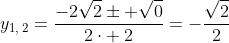 y_{1,:2}=frac{-2sqrt{2}pm sqrt{0}}{2cdot :2}=-frac{sqrt{2}}{2}