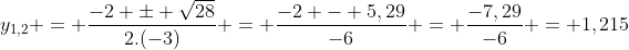 y_{1,2} = frac{-2 pm sqrt{28}}{2.(-3)} = frac{-2 - 5,29}{-6} = frac{-7,29}{-6} = 1,215