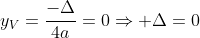y_{V}=frac{-Delta}{4a}=0Rightarrow Delta=0
