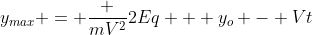 y_{max} = frac {mV^2}{2Eq} + y_o - Vt