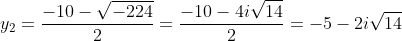 y_2=frac{-10-sqrt{-224}}{2}=frac{-10-4isqrt{14}}{2}=-5-2isqrt{14}